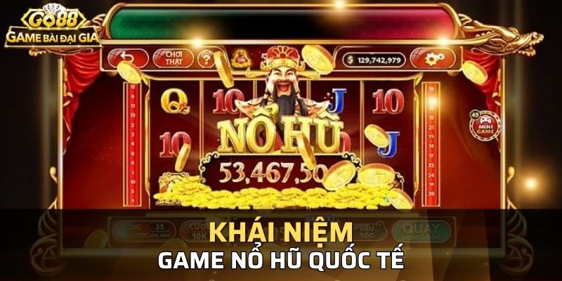 Đôi nét cơ bản về nổ hũ quốc tế tại GO88