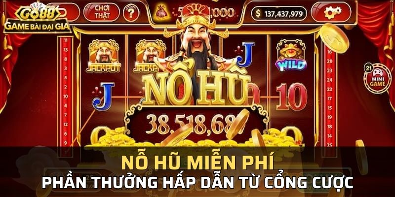 Nổ hũ miễn phí tăng trải nghiệm cho người chơi