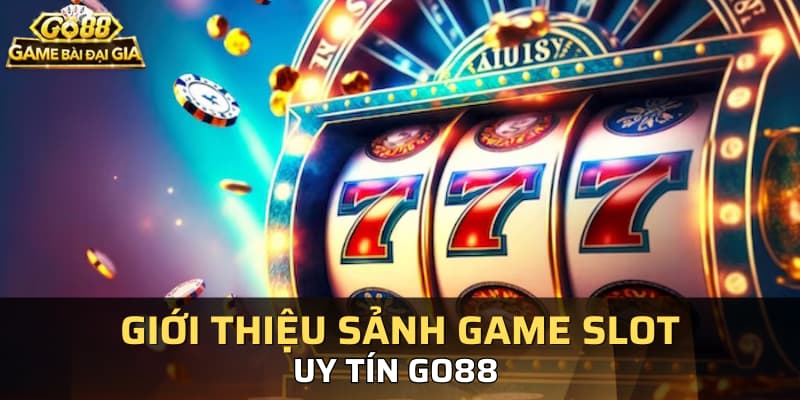 Giới thiệu sảnh game slot uy tín Go88