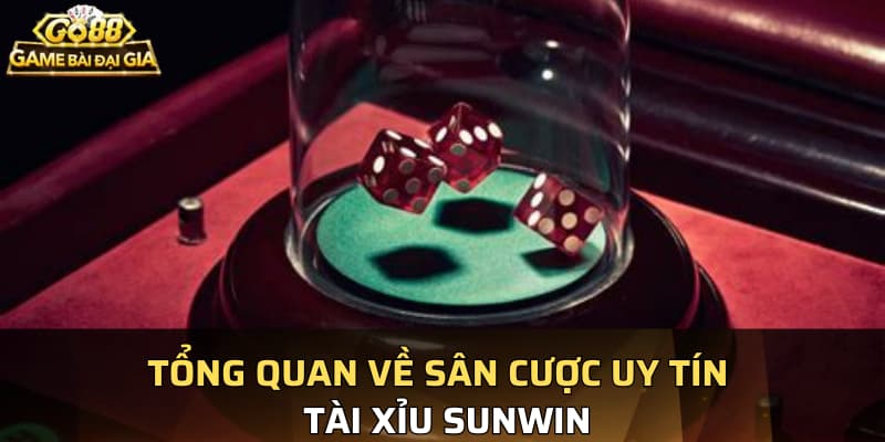 Tổng quan về sân cược uy tín tài xỉu Sunwin