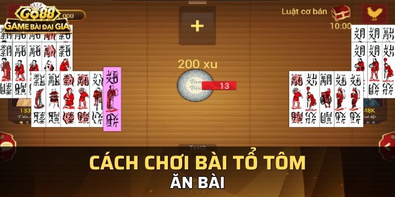 Bài tổ tôm người chơi sẽ có nhiệm vụ ăn hoặc bỏ bài